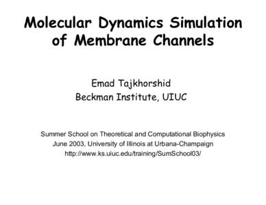 Molecular Dynamics Simulation of Membrane Channels Emad Tajkhorshid Beckman Institute, UIUC  Summer School on Theoretical and Computational Biophysics