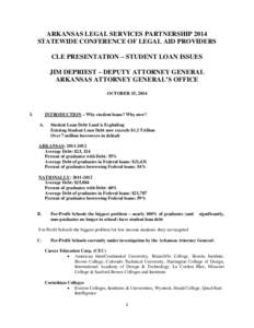 ARKANSAS LEGAL SERVICES PARTNERSHIP 2014 STATEWIDE CONFERENCE OF LEGAL AID PROVIDERS CLE PRESENTATION – STUDENT LOAN ISSUES JIM DEPRIEST – DEPUTY ATTORNEY GENERAL ARKANSAS ATTORNEY GENERAL’S OFFICE OCTOBER 15, 2014