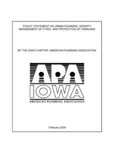 POLICY STATEMENT ON URBAN PLANNING, GROWTH MANAGEMENT OF CITIES, AND PROTECTION OF FARMLAND BY THE IOWA CHAPTER, AMERICAN PLANNING ASSOCIATION  February 2000