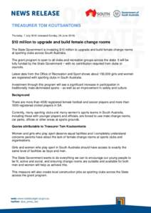 TREASURER TOM KOUTSANTONIS Thursday, 7 Julyreleased Sunday, 26 June 2016) $10 million to upgrade and build female change rooms The State Government is investing $10 million to upgrade and build female change rooms