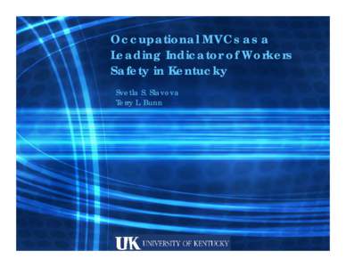 Occupational MVCs as a Leading Indicator of Workers Safety in Kentucky Svetla S. Slavova Terry L. Bunn