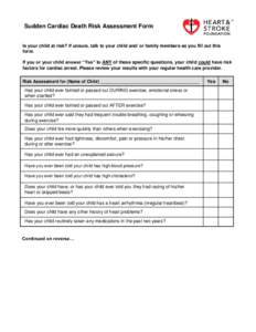 Sudden Cardiac Death Risk Assessment Form Is your child at risk? If unsure, talk to your child and/ or family members as you fill out this form. If you or your child answer “Yes” to ANY of these specific questions, y