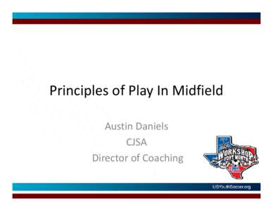 Principles of Play In Midfield Austin Daniels CJSA Director of Coaching  Principles of Play