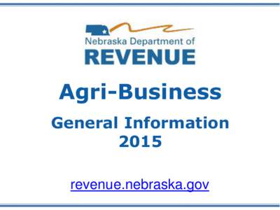 Agri-Business General Information 2015 revenue.nebraska.gov  This PowerPoint handout is used for training purposes