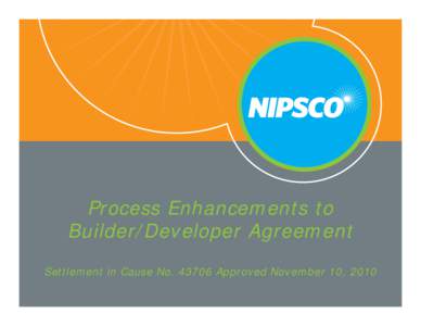 Process Enhancements to Builder/Developer Agreement Settlement in Cause No[removed]Approved November 10, 2010 Cause No[removed]Settlement Agreement Approved November[removed]