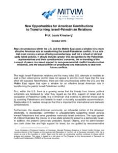 New Opportunities for American Contributions to Transforming Israeli-Palestinian Relations Prof. Louis Kriesberg October 2013 New circumstances within the U.S. and the Middle East open a window for a more effective Am