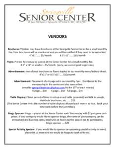 VENDORS Brochures: Vendors may leave brochures at the Springville Senior Center for a small monthly fee. Your brochures will be monitored and you will be notified if they need to be restocked. 4”x11”…… $5/month 8