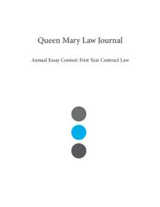 Queen Mary Law Journal Annual Essay Contest: First Year Contract Law The Queen Mary Law Journal seeks to publish innovative student legal scholarship. Published by the Queen Mary Law Society in the United Kingdom. Queen