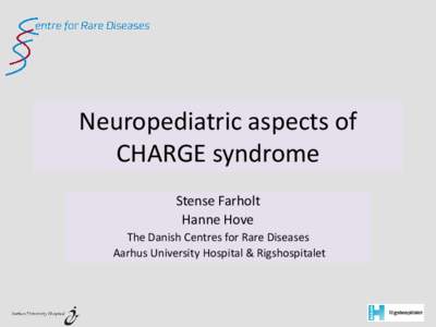 Neuropediatric aspects of CHARGE syndrome Stense Farholt Hanne Hove The Danish Centres for Rare Diseases Aarhus University Hospital & Rigshospitalet