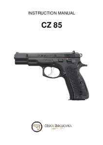 INSTRUCTION MANUAL  CZ 85 Before handling the pistol read this manual carefully and observe the following safety instructions.