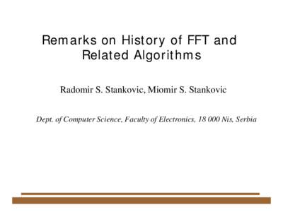 Remarks on History of FFT and Related Algorithms Radomir S. Stankovic, Miomir S. Stankovic Dept. of Computer Science, Faculty of Electronics, Nis, Serbia  Why to Discuss History of FFT