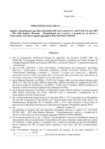 Spettabile Luogo, data ………… FIDEIUSSIONE BANCARIA N. _______________ Oggetto: Finanziamento agevolato nell’ambito dell’Asse I, misura I.1.3. del P.O.R. F.E.S.R. 2007 – 2013 della Regione Piemonte – Finanz