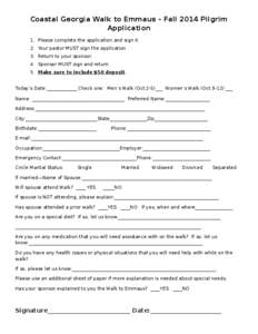 Coastal Georgia Walk to Emmaus – Fall 2014 Pilgrim Application 1. Please complete the application and sign it. 2. Your pastor MUST sign the application 3. Return to your sponsor. 4. Sponsor MUST sign and return.