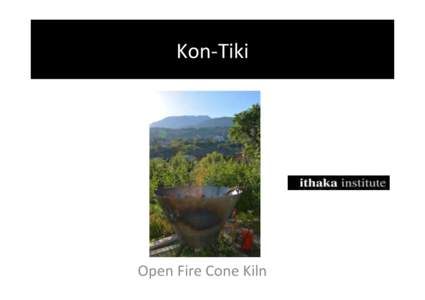 Kon-­‐Tiki	
    Open	
  Fire	
  Cone	
  Kiln	
   Kon-­‐Tiki	
  I	
  	
  