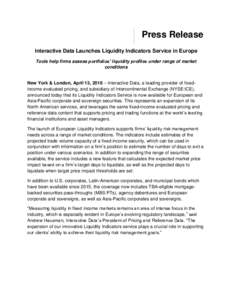 Press Release Interactive Data Launches Liquidity Indicators Service in Europe Tools help firms assess portfolios’ liquidity profiles under range of market conditions New York & London, April 13, 2016 – Interactive D