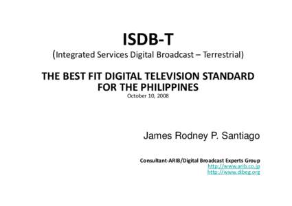 ISDB‐T  (Integrated Services Digital Broadcast – Terrestrial) THE BEST FIT DIGITAL TELEVISION STANDARD  FOR THE PHILIPPINES