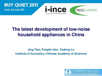 The latest development of low-noise household appliances in China Jing Tian, Fenglei Jiao, Yadong Lu Institute of Acoustics, Chinese Academy of Sciences