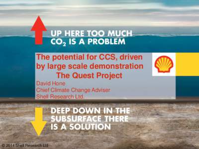 The potential for CCS, driven by large scale demonstration The Quest Project David Hone Chief Climate Change Adviser Shell Research Ltd.