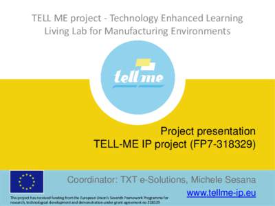 TELL ME project - Technology Enhanced Learning Living Lab for Manufacturing Environments Project presentation TELL-ME IP project (FP7[removed]Coordinator: TXT e-Solutions, Michele Sesana
