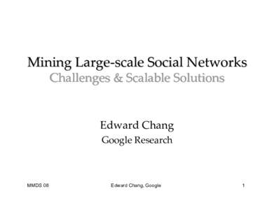 Mining Large‐scale Social Networks Challenges & Scalable Solutions Edward Chang Google Research