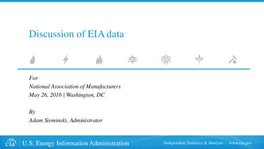 Discussion of EIA data  For National Association of Manufacturers May 26, 2016 | Washington, DC By