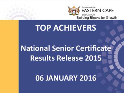 Building Blocks for Growth  TOP ACHIEVERS National Senior Certificate Results ReleaseJANUARY 2016