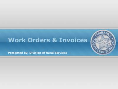Work Orders & Invoices Presented by: Division of Rural Services DEFINITION-work order WORK ORDER refers to a process of ordering work with written documentation on a form
