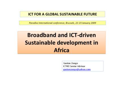 ICTFORAGLOBALSUSTAINABLEFUTURE ParadisoInternationalconference,Brussels,22Ͳ23January2009 BroadbandandICTͲdriven Sustainabledevelopmentin Africa
