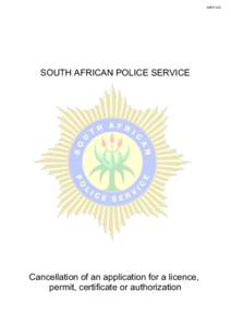 SAPS 522  SOUTH AFRICAN POLICE SERVICE Cancellation of an application for a licence, permit, certificate or authorization