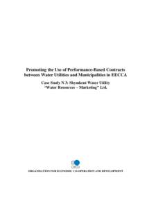 Promoting the Use of Performance-Based Contracts between Water Utilities and Municipalities in EECCA Case Study N 3: Shymkent Water Utility “Water Resources – Marketing” Ltd.  ORGANISATION FOR ECONOMIC CO-OPERATION