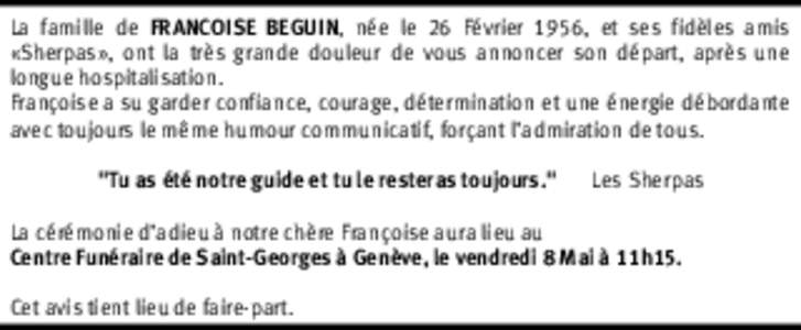 La famille de FRANCOISE BEGUIN, née le 26 Février 1956, et ses fidèles amis «Sherpas», ont la très grande douleur de vous annoncer son départ, après une longue hospitalisation. Françoise a su garder confiance, c