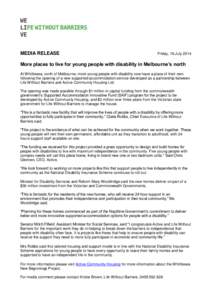 MEDIA RELEASE  Friday, 18 July 2014 More places to live for young people with disability in Melbourne’s north At Whittlesea, north of Melbourne, more young people with disability now have a place of their own