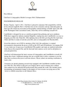 Press Release ClueTrust’s Cartographica Mobile Leverages iPad 2 Enhancements FOR IMMEDIATE RELEASE Reston, Virginia - April 5, 2011. ClueTrust is pleased to announce full compatibility with the newly-released Apple(R) 