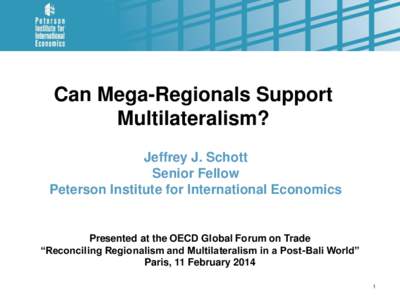 Can Mega-Regionals Support Multilateralism? Jeffrey J. Schott Senior Fellow Peterson Institute for International Economics