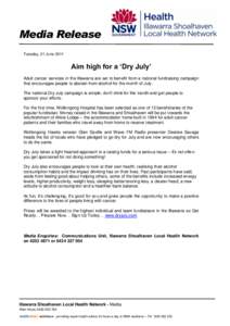 Media Release Tuesday, 21 June 2011 Aim high for a ‘Dry July’ Adult cancer services in the Illawarra are set to benefit from a national fundraising campaign that encourages people to abstain from alcohol for the mont