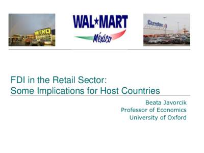 FDI in the Retail Sector: Some Implications for Host Countries Beata Javorcik Professor of Economics University of Oxford