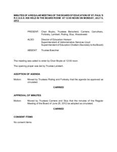 MINUTES OF A REGULAR MEETING OF THE BOARD OF EDUCATION OF ST. PAUL’S R.C.S.S.D. #20 HELD IN THE BOARD ROOM AT 12:00 NOON ON MONDAY, JULY 9, 2012 PRESENT: Chair Boyko, Trustees Berscheid, Carriere, Carruthers, Fortosky,