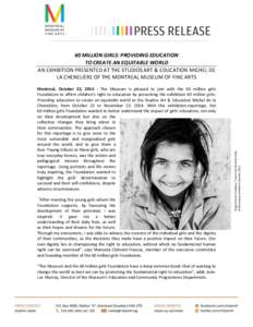 Montreal, October 22, [removed]The Museum is pleased to join with the 60 million girls Foundation to affirm children’s right to education by presenting the exhibition 60 million girls: Providing education to create an eq