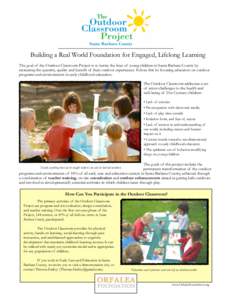 Building a Real World Foundation for Engaged, Lifelong Learning The goal of the Outdoor Classroom Project is to better the lives of young children in Santa Barbara County by increasing the quantity, quality and benefit o
