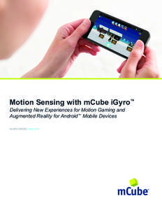 Motion Sensing with mCube iGyro™ Delivering New Experiences for Motion Gaming and Augmented Reality for Android ™ Mobile Devices WHITE PAPER MAY 2014  Every high-end smartphone and tablet today contains three sensin