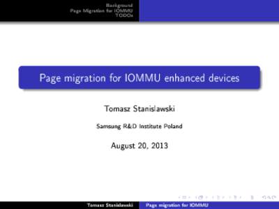 Background Page Migration for IOMMU TODOs Page migration for IOMMU enhanced devices Tomasz Stanislawski