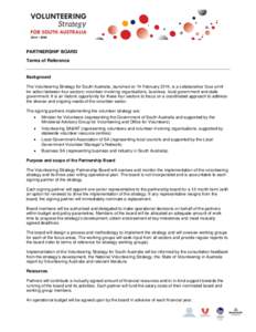 PARTNERSHIP BOARD Terms of Reference Background The Volunteering Strategy for South Australia, launched on 14 February 2014, is a collaborative ‘blue-print’ for action between four sectors; volunteer involving organi