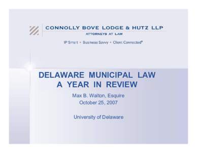 DELAWARE MUNICIPAL LAW A YEAR IN REVIEW Max B. Walton, Esquire October 25, 2007 University of Delaware