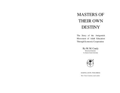 MASTERS OF THEIR OWN DESTINY The Story of the Antigonish Movement of Adult Education Through Economic Cooperation