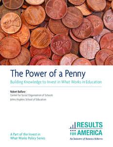 The Power of a Penny Building Knowledge to Invest in What Works in Education Robert Balfanz Center for Social Organization of Schools Johns Hopkins School of Education