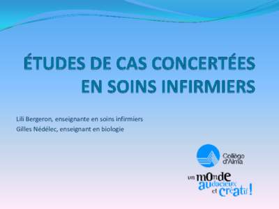 Lili Bergeron, enseignante en soins infirmiers Gilles Nédélec, enseignant en biologie PLAN DE LA PRÉSENTATION Introduction Objectifs du projet