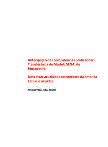 Antecipação das competências profissionais Transferência do Modelo SENAI de Prospectiva. Uma visão atualizada no contexto da América Latina e o Caribe Fernando Vargas Zúñiga (Coord.)