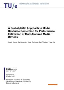 A Probabilistic Approach to Model Resource Contention for Performance Estimation of Multi-featured Media Devices Akash Kumar, Bart Mesman, Henk Corporaal, Bart Theelen, Yajun Ha