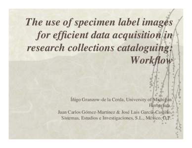The use of specimen label images for efficient data acquisition in research collections cataloguing: Workflow  Íñigo Granzow-de la Cerda, University of Michigan