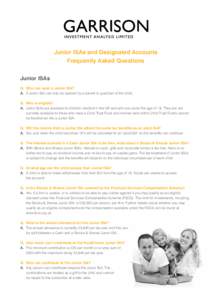 Junior ISAs and Designated Accounts Frequently Asked Questions Junior ISAs Q.	 Who can open a Junior ISA? A.	 A Junior ISA can only be opened by a parent or guardian of the child. Q.	 Who is eligible?